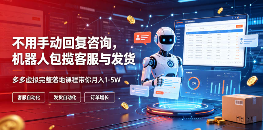 不用手动回复咨询，机器人包揽客服与发货，多多虚拟完整落地课程带你月入1-5W【揭秘】-百盟网