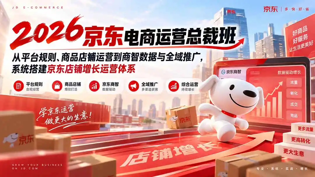 2026京东电商运营总裁班:从平台规则、商品店铺运营到商智数据与全域推广,系统搭建京东店铺增长运营体系-百盟网