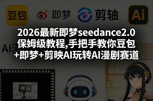2026最新即梦seedance2.0保姆级教程,手把手教你豆包+即梦+剪映AI玩转AI漫剧赛道-百盟网