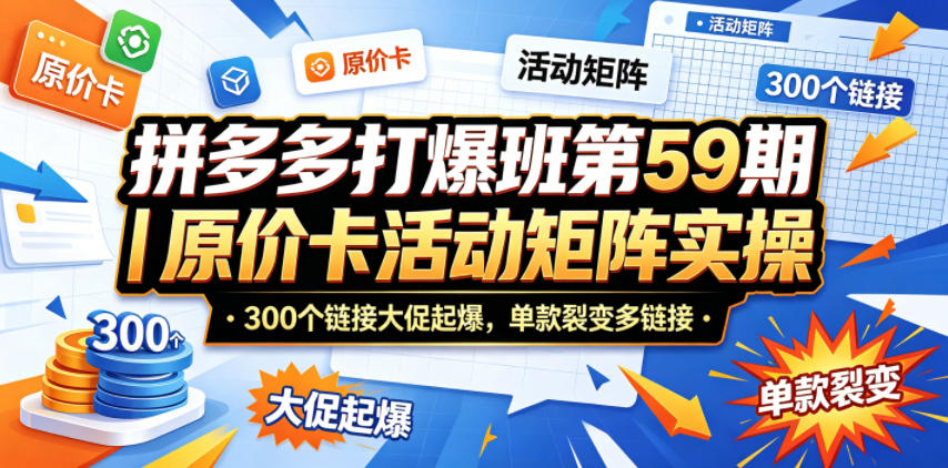 拼多多打爆班第59期｜原价卡活动矩阵实操，300个链接大促起爆，单款裂变多链接-百盟网