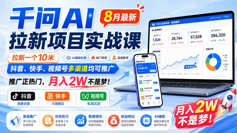 千问AI拉新项目实战课8月最新,拉新一个10米,抖音、快手、视频号多渠道均可推广,推广正热门,月入2W不是梦!(更新0929) 千问AI拉新项目实战课8月最新,拉新一个10米,抖音、快手、视频号多渠道均可推广,推广正热门,月入2W不是梦!(更新0929)