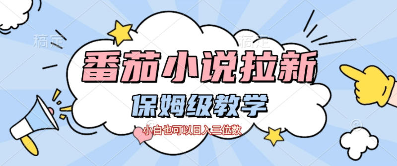 番茄小说拉新，保姆级教程，小白也可以日入三位数-百创网