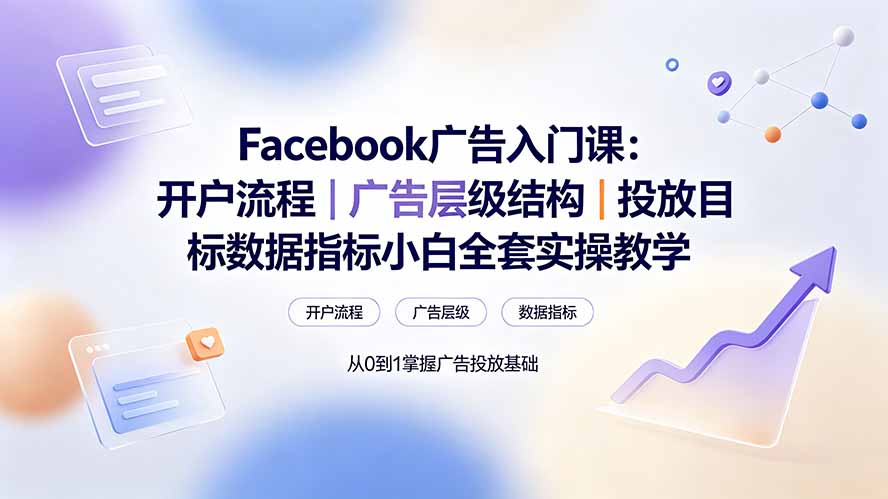 Facebook广告入门课：开户流程｜广告层级结构｜投放目标数据指标小白全套实操教学-百盟网